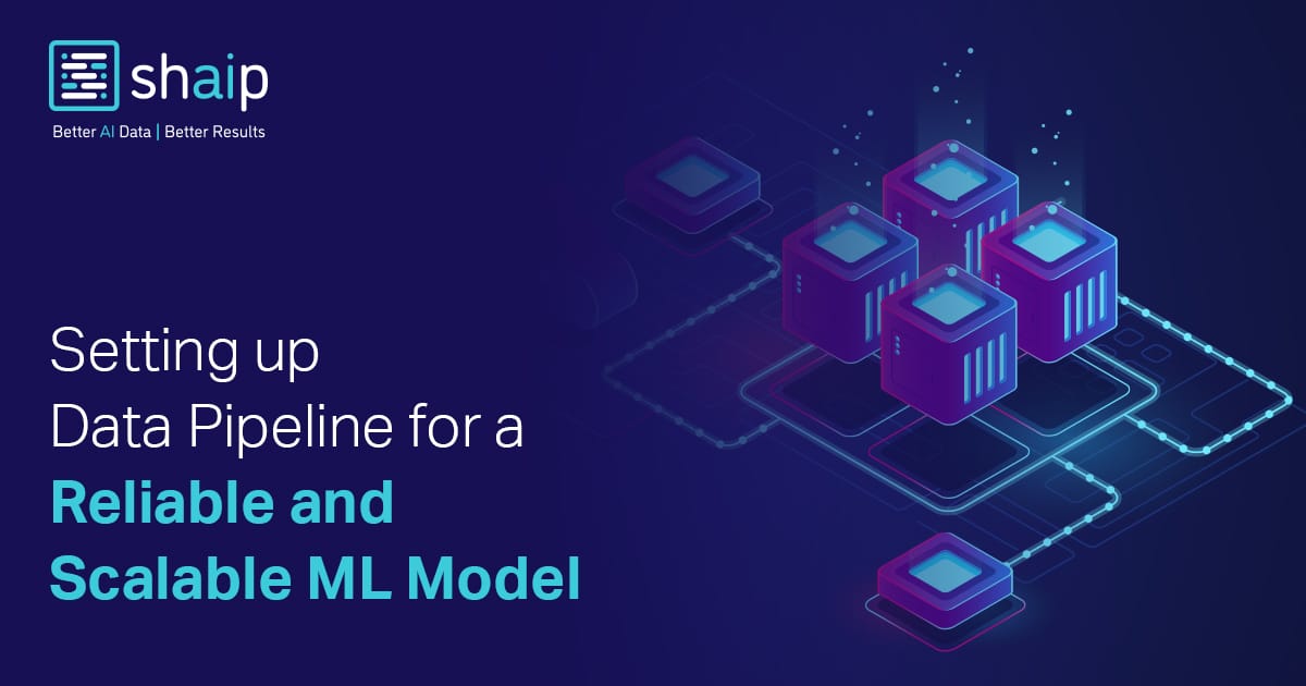 Setting up Data Pipeline for a Reliable and Scalable ML Model | Shaip